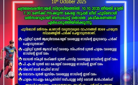 കേരള സൂപ്പര്‍ ലീഗുമായി ബന്ധപ്പെട്ട് ചന്ദ്രശേഖരന്‍നായര്‍ സ്റ്റേ‍‍ഡിയത്തില്‍ 10.10.2025 തീയതി രാത്രി 7.30 മണിക്ക് നടക്കുന്ന ഫുട്ബോള്‍ മല്‍സരവുമായി ബന്ധപ്പെട്ട് ഗതാഗത ക്രമീകരണങ്ങള്‍ ഏര്‍പ്പെടുത്തിയിരിക്കുന്നു.